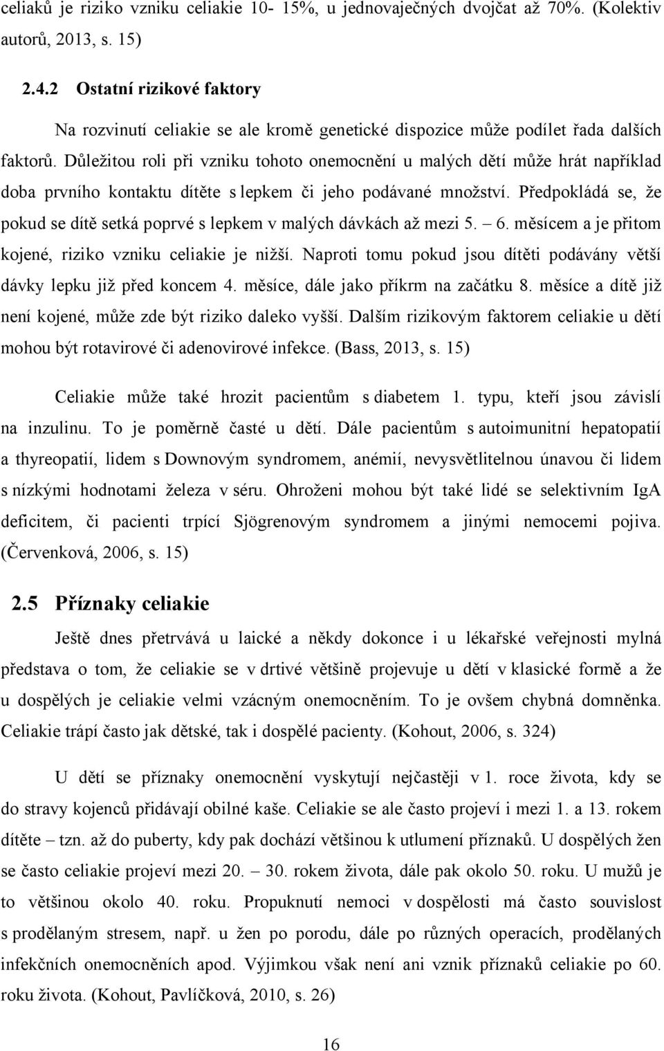 Důležitou roli při vzniku tohoto onemocnění u malých dětí může hrát například doba prvního kontaktu dítěte s lepkem či jeho podávané množství.