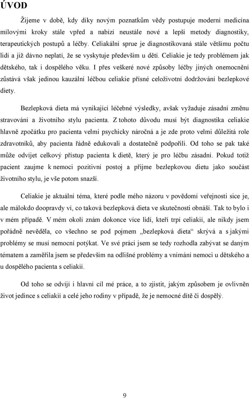 I přes veškeré nové způsoby léčby jiných onemocnění zůstává však jedinou kauzální léčbou celiakie přísné celoživotní dodržování bezlepkové diety.