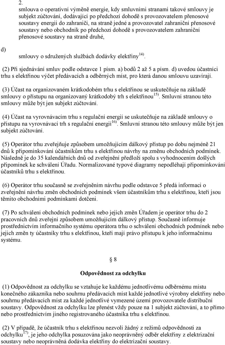 elektřiny 14). (2) Při sjednávání smluv podle odstavce 1 písm. bodů 2 až 5 a písm. d) uvedou účastníci trhu s elektřinou výčet předávacích a odběrných míst, pro která danou smlouvu uzavírají.