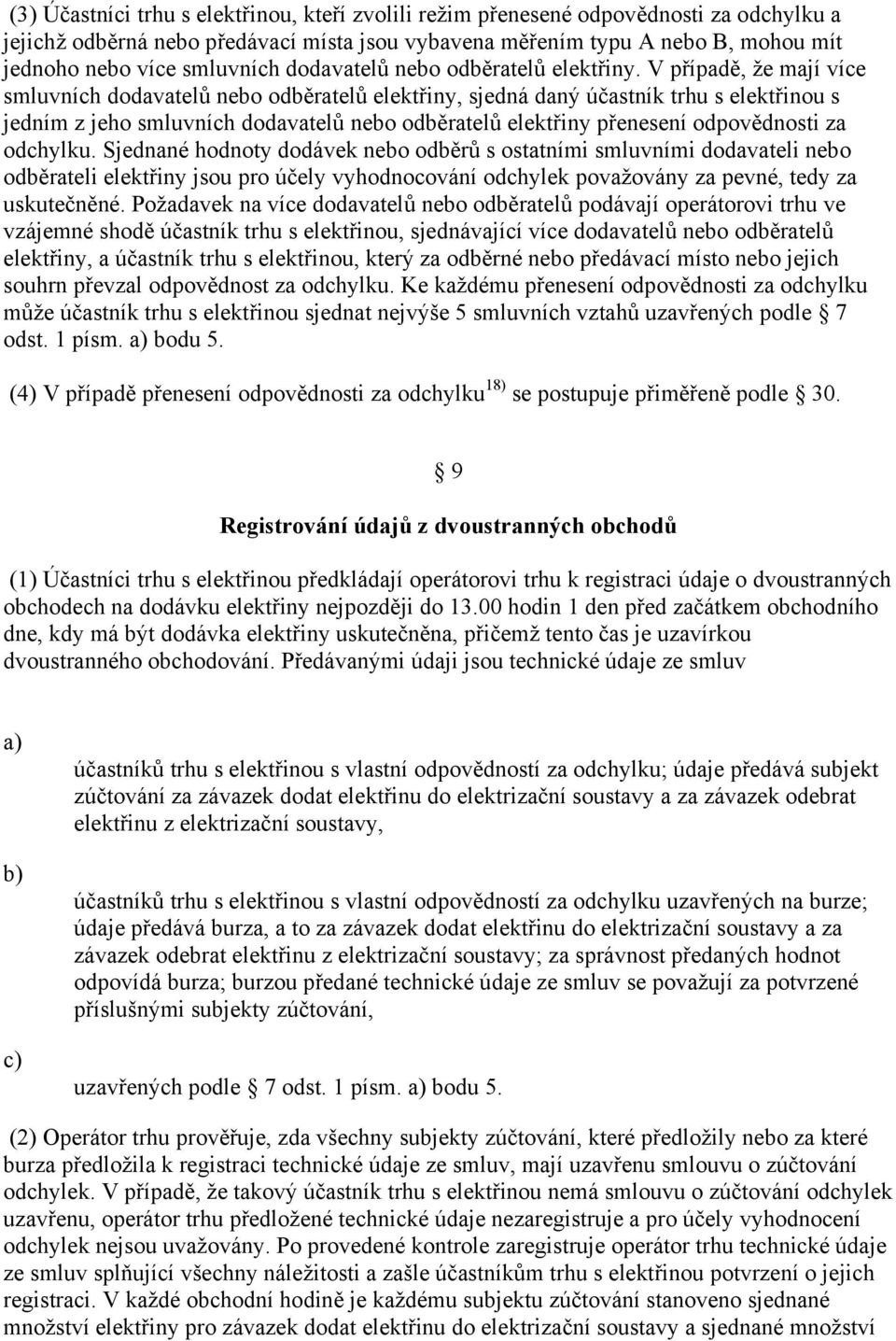 V případě, že mají více smluvních dodavatelů nebo odběratelů elektřiny, sjedná daný účastník trhu s elektřinou s jedním z jeho smluvních dodavatelů nebo odběratelů elektřiny přenesení odpovědnosti za