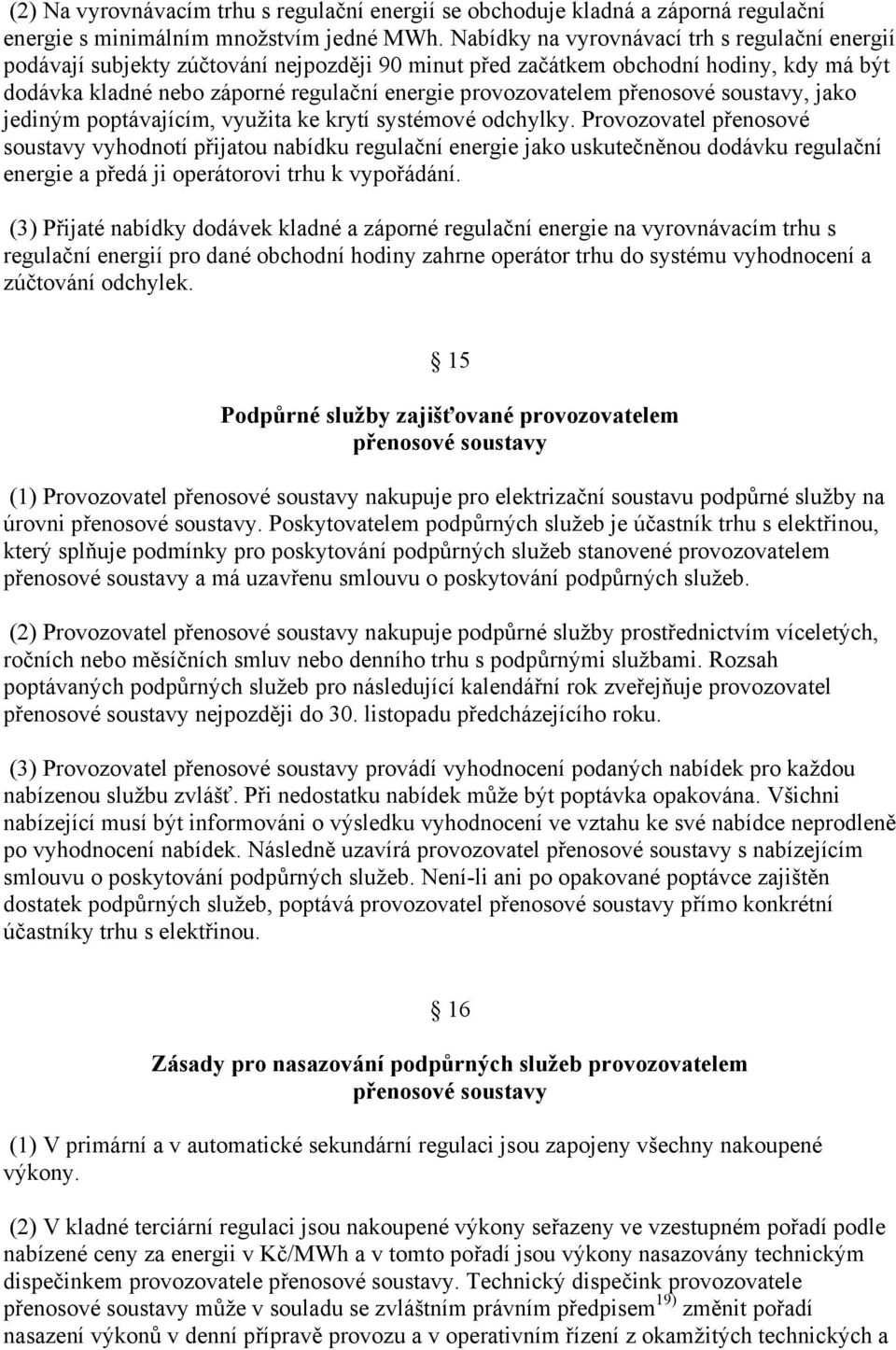 přenosové soustavy, jako jediným poptávajícím, využita ke krytí systémové odchylky.