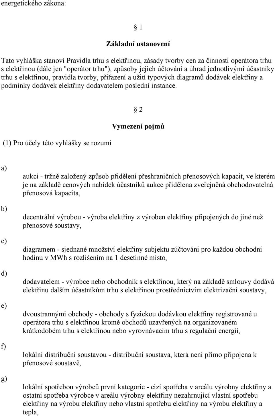 (1) Pro účely této vyhlášky se rozumí 2 Vymezení pojmů c) d) e) f) g) aukcí - tržně založený způsob přidělení přeshraničních přenosových kapacit, ve kterém je na základě cenových nabídek účastníků