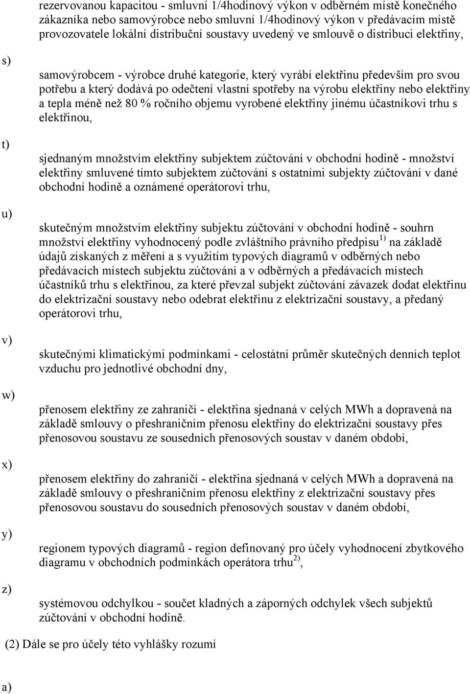 spotřeby na výrobu elektřiny nebo elektřiny a tepla méně než 80 % ročního objemu vyrobené elektřiny jinému účastníkovi trhu s elektřinou, sjednaným množstvím elektřiny subjektem zúčtování v obchodní