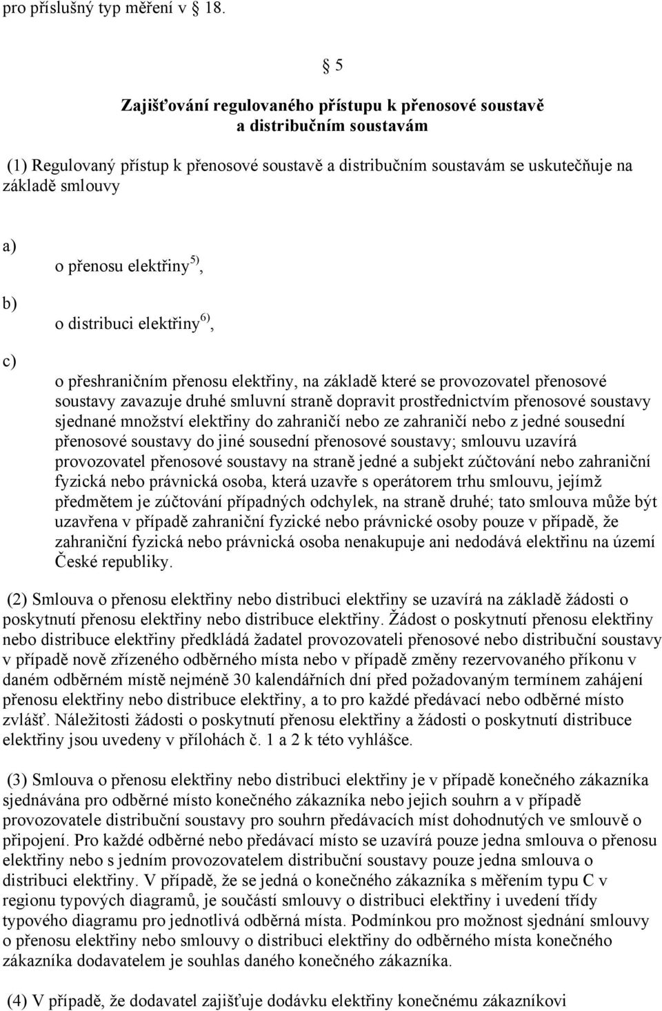 elektřiny 5), o distribuci elektřiny 6), o přeshraničním přenosu elektřiny, na základě které se provozovatel přenosové soustavy zavazuje druhé smluvní straně dopravit prostřednictvím přenosové