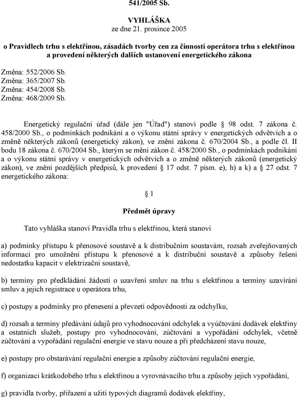 Změna: 365/2007 Sb. Změna: 454/2008 Sb. Změna: 468/2009 Sb. Energetický regulační úřad (dále jen "Úřad") stanoví podle 98 odst. 7 zákona č. 458/2000 Sb.