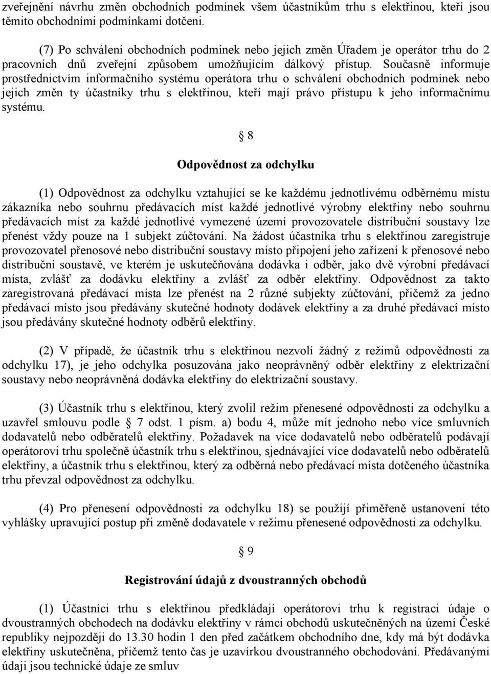 Současně informuje prostřednictvím informačního systému operátora trhu o schválení obchodních podmínek nebo jejich změn ty účastníky trhu s elektřinou, kteří mají právo přístupu k jeho informačnímu