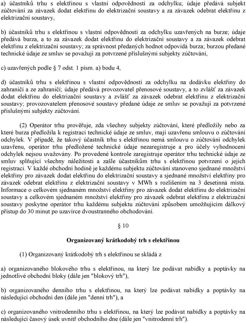elektřinu z elektrizační soustavy; za správnost předaných hodnot odpovídá burza; burzou předané technické údaje ze smluv se považují za potvrzené příslušnými subjekty zúčtování, c) uzavřených podle 7