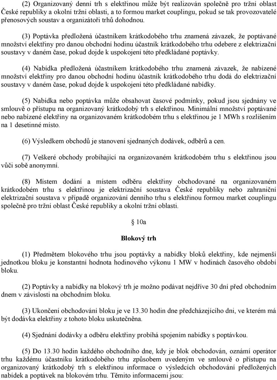 (3) Poptávka předložená účastníkem krátkodobého trhu znamená závazek, že poptávané množství elektřiny pro danou obchodní hodinu účastník krátkodobého trhu odebere z elektrizační soustavy v daném