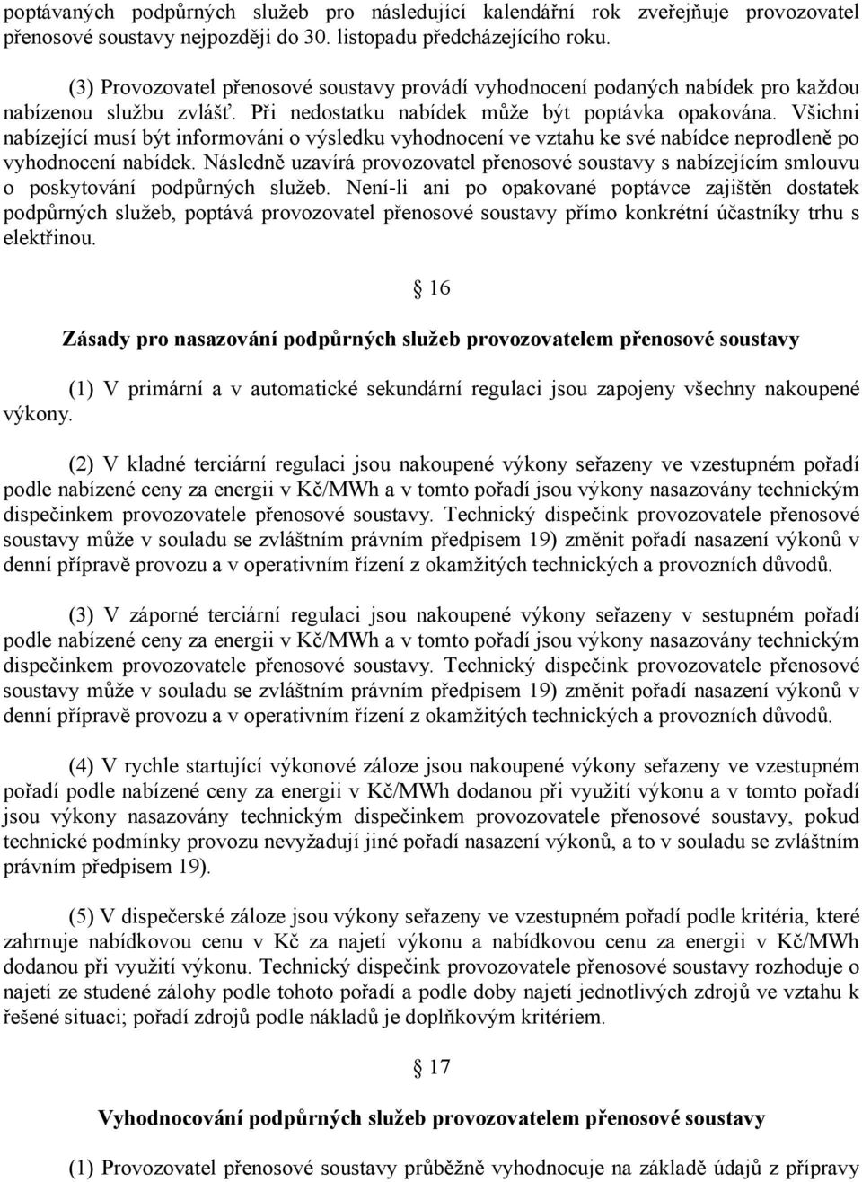 Všichni nabízející musí být informováni o výsledku vyhodnocení ve vztahu ke své nabídce neprodleně po vyhodnocení nabídek.