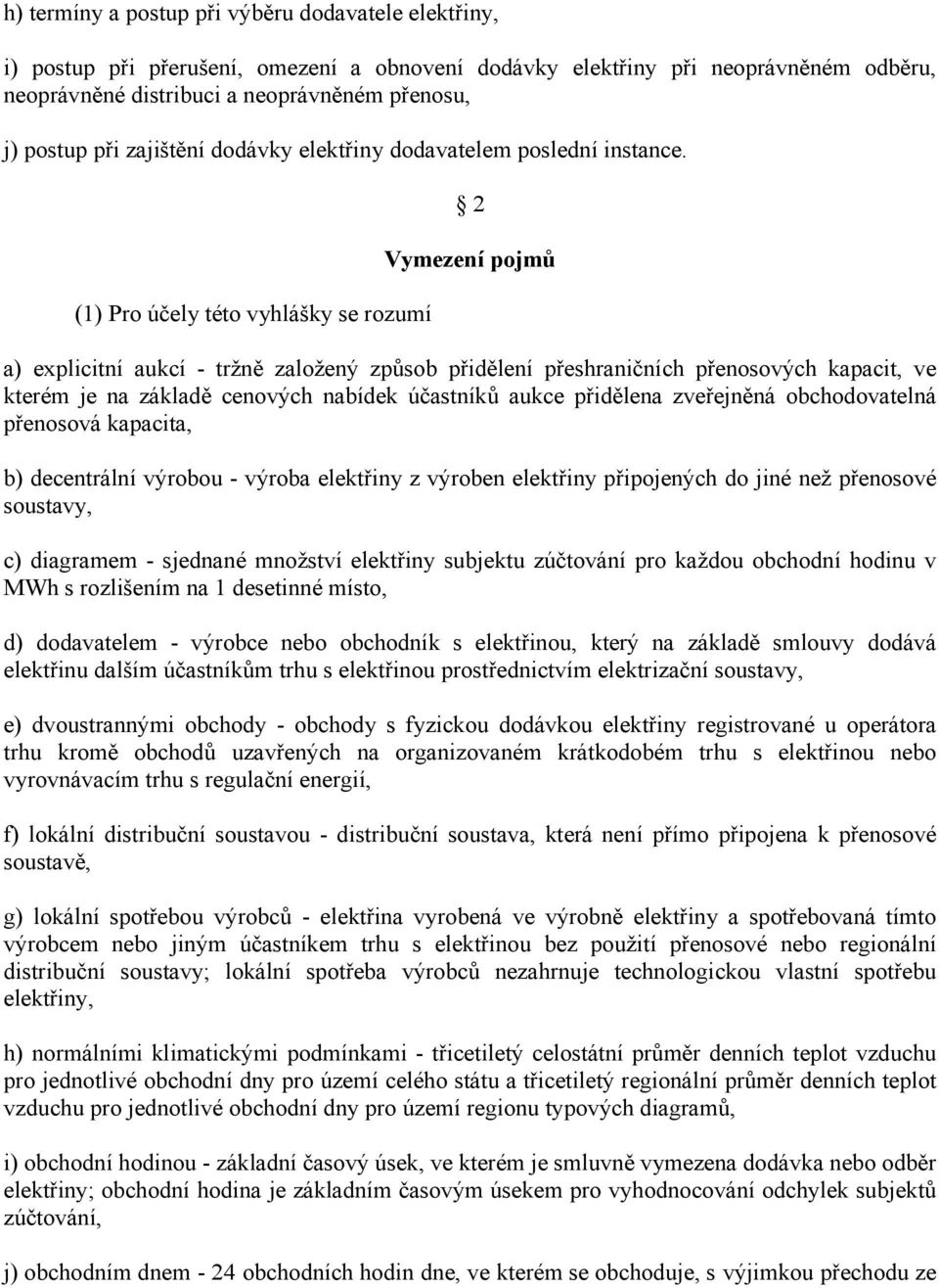 (1) Pro účely této vyhlášky se rozumí 2 Vymezení pojmů a) explicitní aukcí - tržně založený způsob přidělení přeshraničních přenosových kapacit, ve kterém je na základě cenových nabídek účastníků