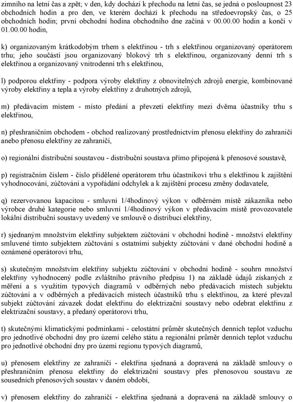 00.00 hodin a končí v 01.00.00 hodin, k) organizovaným krátkodobým trhem s elektřinou - trh s elektřinou organizovaný operátorem trhu; jeho součástí jsou organizovaný blokový trh s elektřinou,