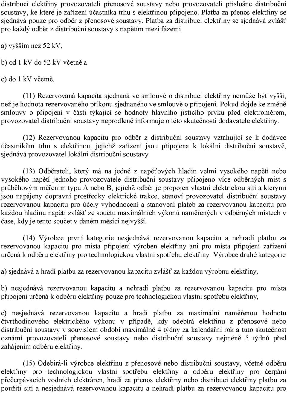 Platba za distribuci elektřiny se sjednává zvlášť pro každý odběr z distribuční soustavy s napětím mezi fázemi a) vyšším než 52 kv, b) od 1 kv do 52 kv včetně a c) do 1 kv včetně.