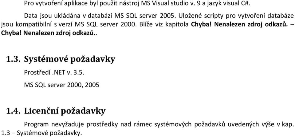 Uložené scripty pro vytvoření databáze jsou kompatibilní s verzí MS SQL server 2000. Blíže viz kapitola Chyba!