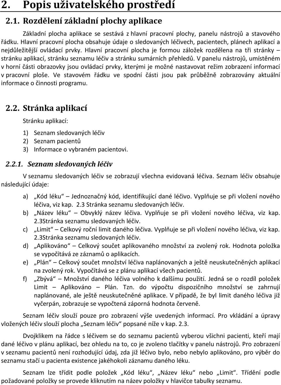 Hlavní pracovní plocha je formou záložek rozdělena na tři stránky stránku aplikací, stránku seznamu léčiv a stránku sumárních přehledů.