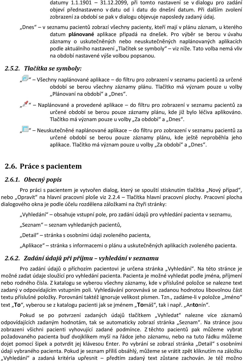 Dnes v seznamu pacientů zobrazí všechny pacienty, kteří mají v plánu záznam, u kterého datum plánované aplikace připadá na dnešek.