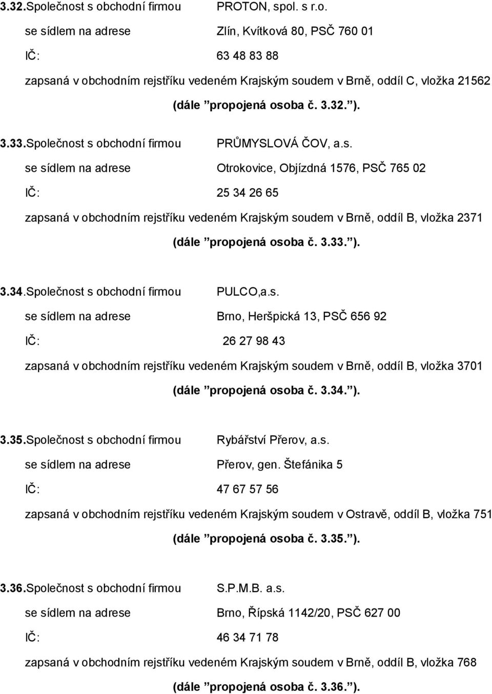 s obchodní firmou PRŮMYSLOVÁ ČOV, a.s. se sídlem na adrese Otrokovice, Objízdná 1576, PSČ 765 02 IČ: 25 34 26 65 zapsaná v obchodním rejstříku vedeném Krajským soudem v Brně, oddíl B, vložka 2371 (dále propojená osoba č.