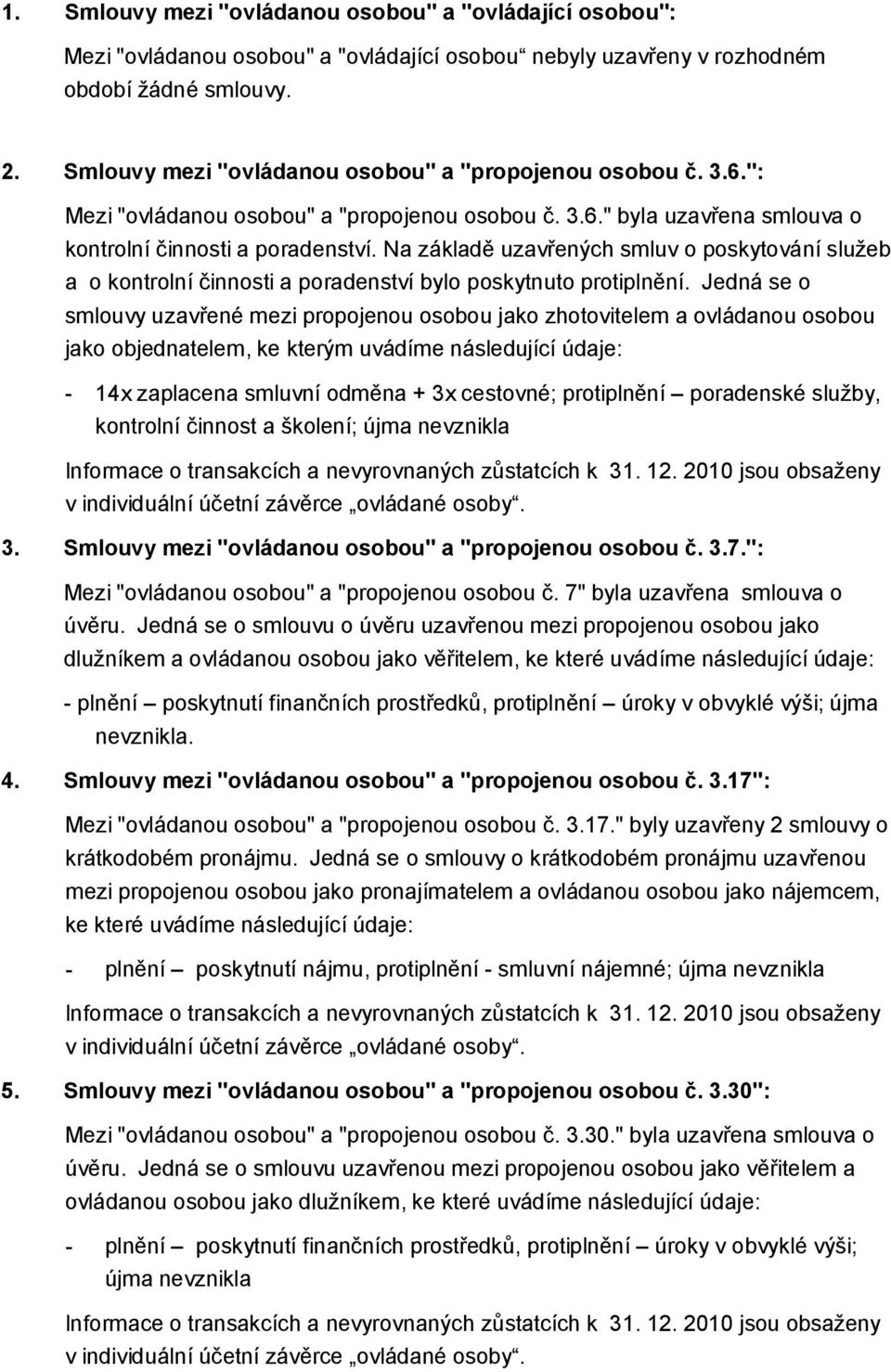 Na základě uzavřených smluv o poskytování služeb a o kontrolní činnosti a poradenství bylo poskytnuto protiplnění.