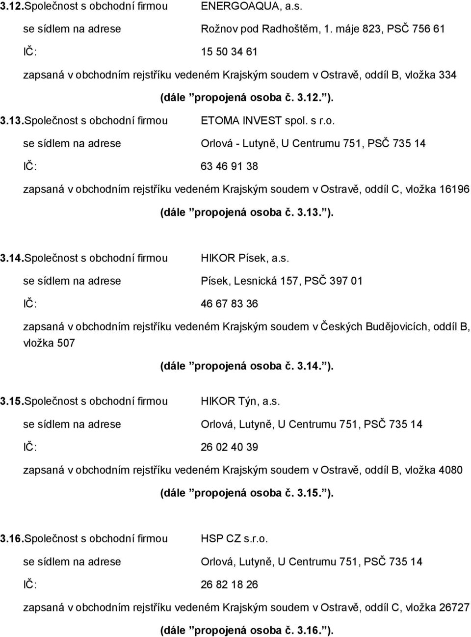Společnost s obchodní firmou ETOMA INVEST spol. s r.o. se sídlem na adrese Orlová - Lutyně, U Centrumu 751, PSČ 735 14 IČ: 63 46 91 38 zapsaná v obchodním rejstříku vedeném Krajským soudem v Ostravě, oddíl C, vložka 16196 (dále propojená osoba č.