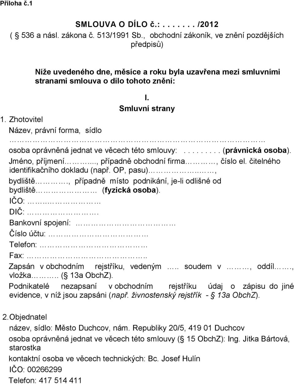 Zhotovitel Název, právní forma, sídlo osoba oprávněná jednat ve věcech této smlouvy:......... (právnická osoba). Jméno, příjmení..., případně obchodní firma, číslo el.