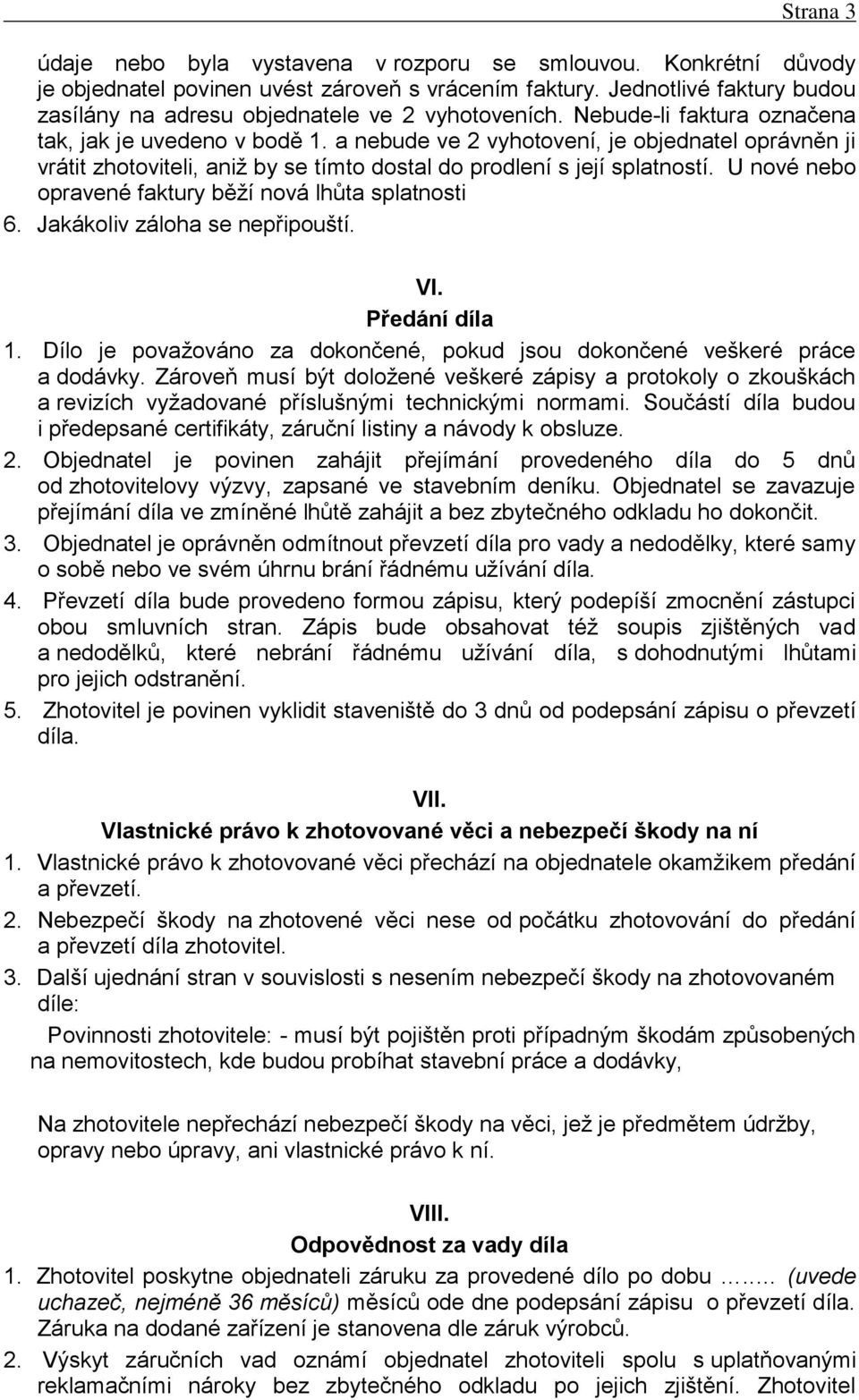 a nebude ve 2 vyhotovení, je objednatel oprávněn ji vrátit zhotoviteli, aniž by se tímto dostal do prodlení s její splatností. U nové nebo opravené faktury běží nová lhůta splatnosti 6.