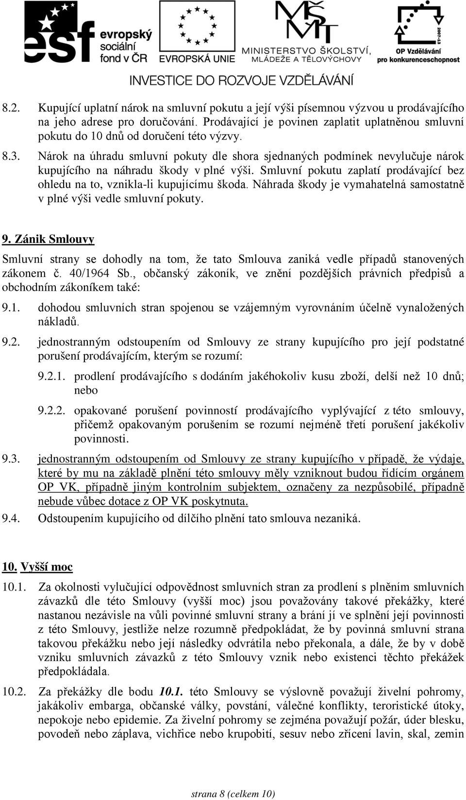 Nárok na úhradu smluvní pokuty dle shora sjednaných podmínek nevylučuje nárok kupujícího na náhradu škody v plné výši. Smluvní pokutu zaplatí prodávající bez ohledu na to, vznikla-li kupujícímu škoda.