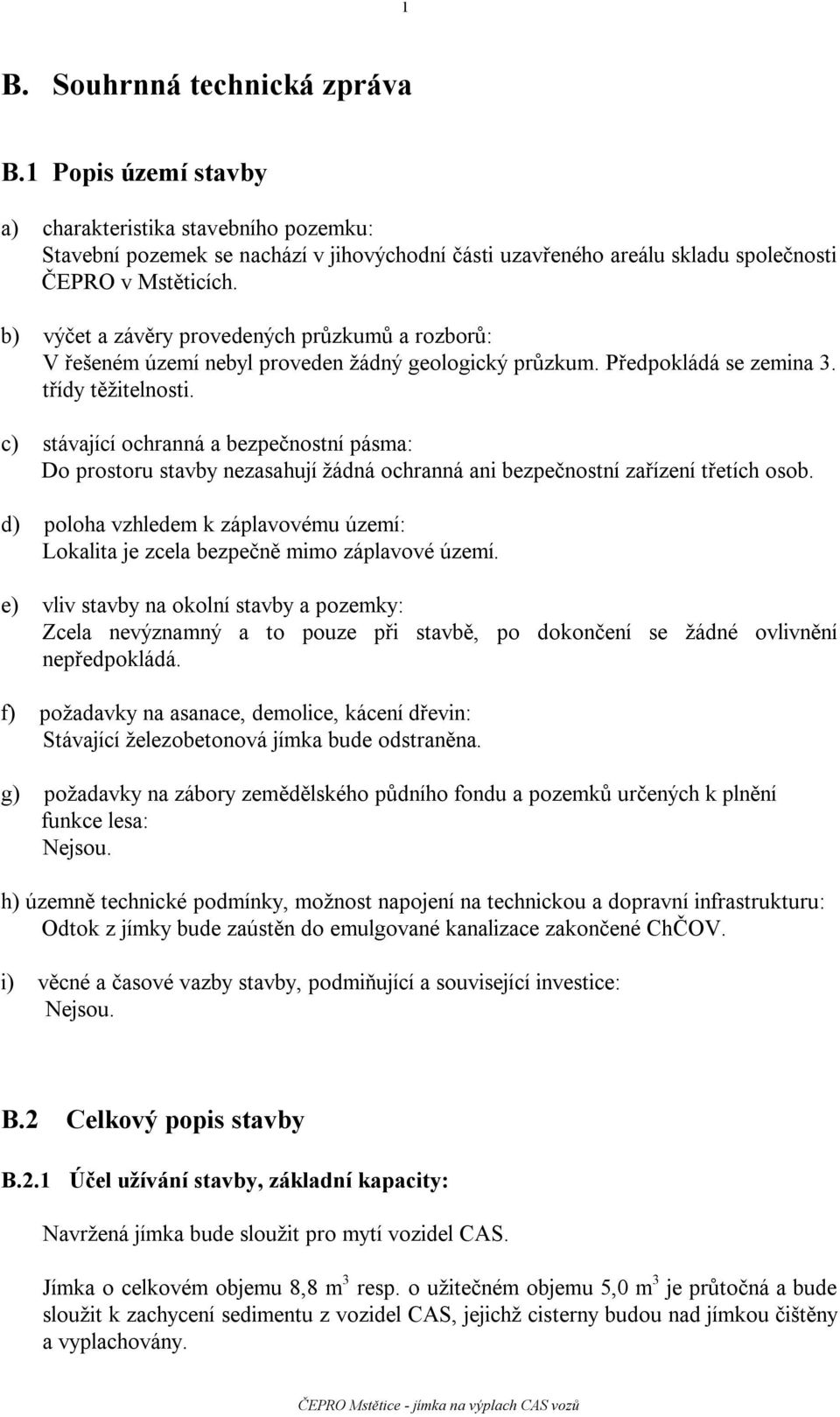 c) stávající ochranná a bezpečnostní pásma: Do prostoru stavby nezasahují žádná ochranná ani bezpečnostní zařízení třetích osob.