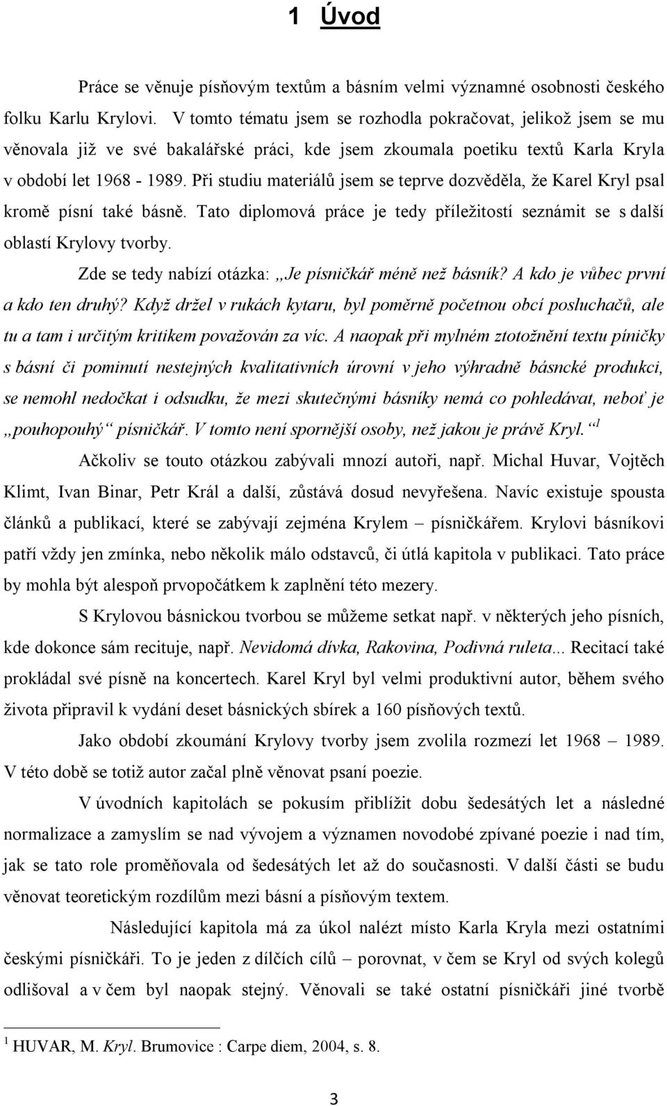 Při studiu materiálů jsem se teprve dozvěděla, že Karel Kryl psal kromě písní také básně. Tato diplomová práce je tedy příležitostí seznámit se s další oblastí Krylovy tvorby.