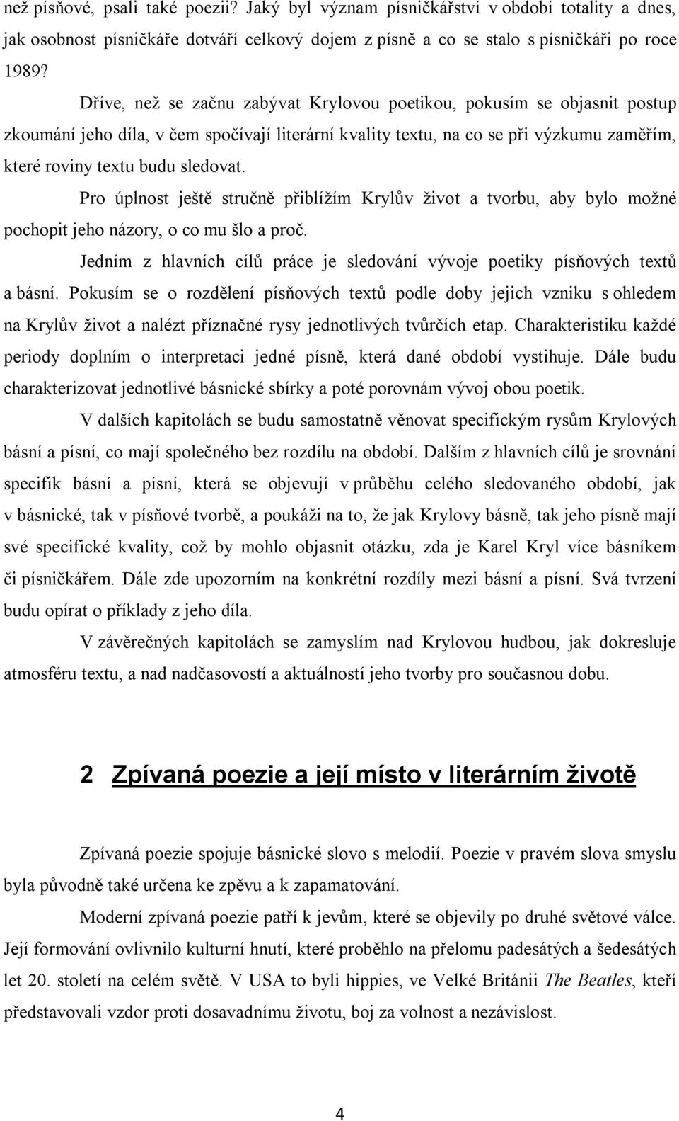 Pro úplnost ještě stručně přiblížím Krylův život a tvorbu, aby bylo možné pochopit jeho názory, o co mu šlo a proč. Jedním z hlavních cílů práce je sledování vývoje poetiky písňových textů a básní.