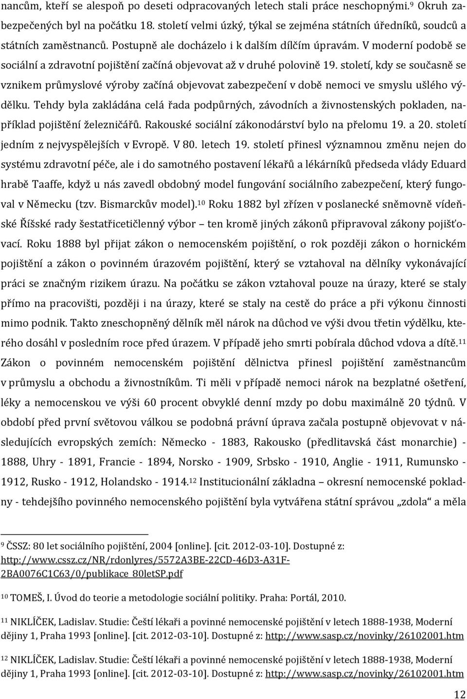 V moderní podobě se sociální a zdravotní pojištění začíná objevovat až v druhé polovině 19.