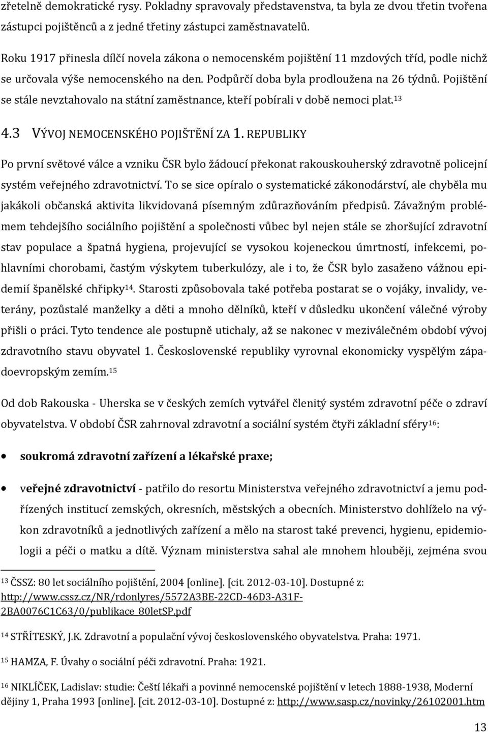 Pojištění se stále nevztahovalo na státní zaměstnance, kteří pobírali v době nemoci plat. 13 4.3 VÝVOJ NEMOCENSKÉHO POJIŠTĚNÍ ZA 1.