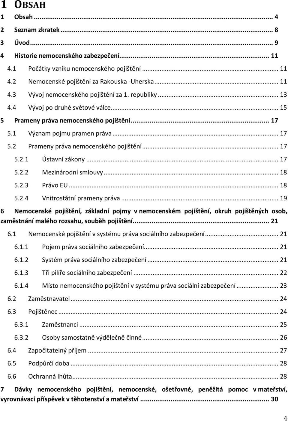 .. 17 5.2.2 Mezinárodní smlouvy... 18 5.2.3 Právo EU... 18 5.2.4 Vnitrostátní prameny práva.