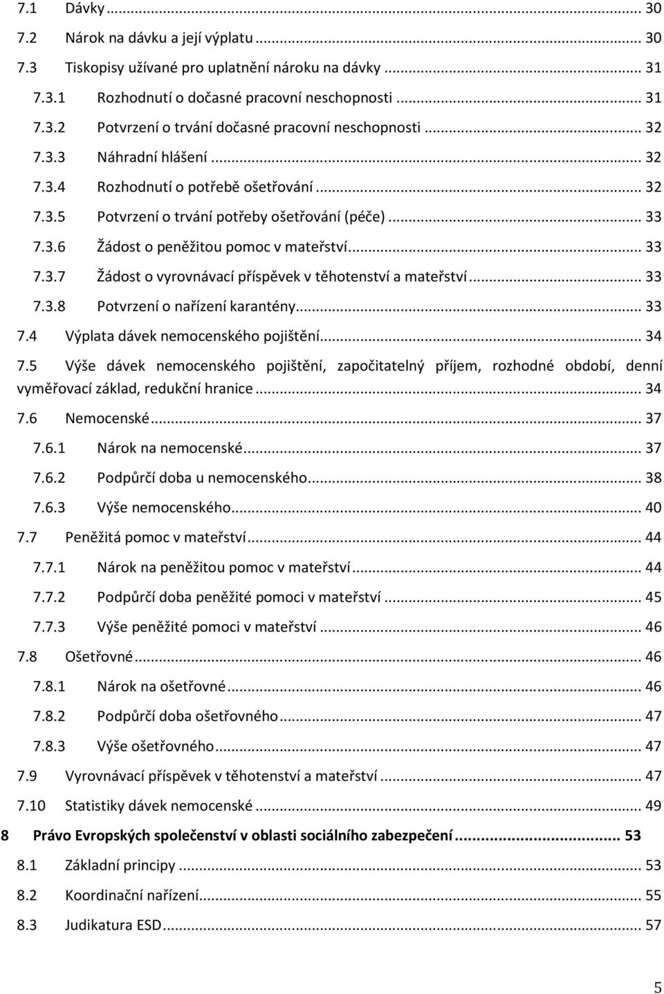 .. 33 7.3.8 Potvrzení o nařízení karantény... 33 7.4 Výplata dávek nemocenského pojištění... 34 7.