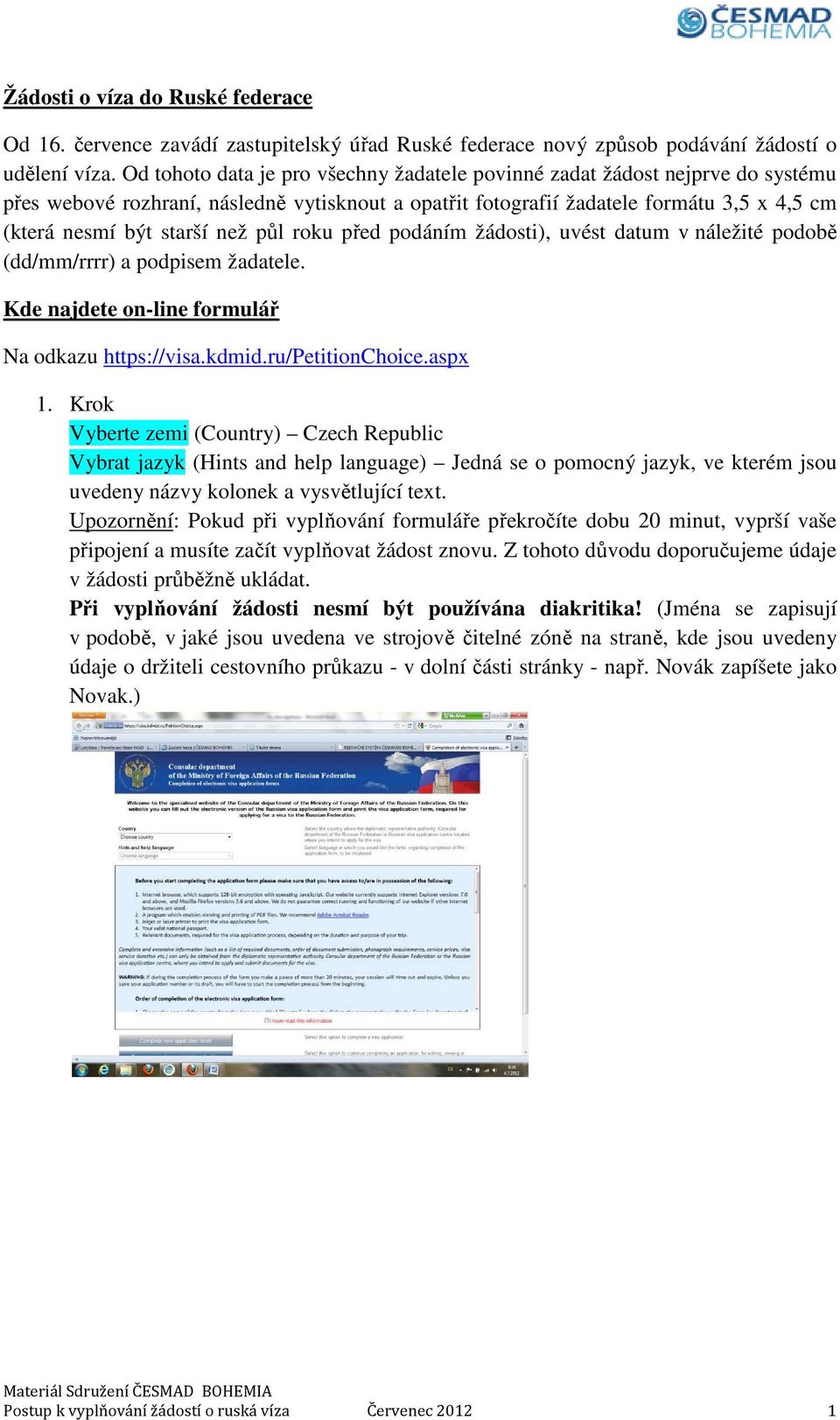 půl roku před podáním žádosti), uvést datum v náležité podobě (dd/mm/rrrr) a podpisem žadatele. Kde najdete on-line formulář Na odkazu https://visa.kdmid.ru/petitionchoice.aspx 1.