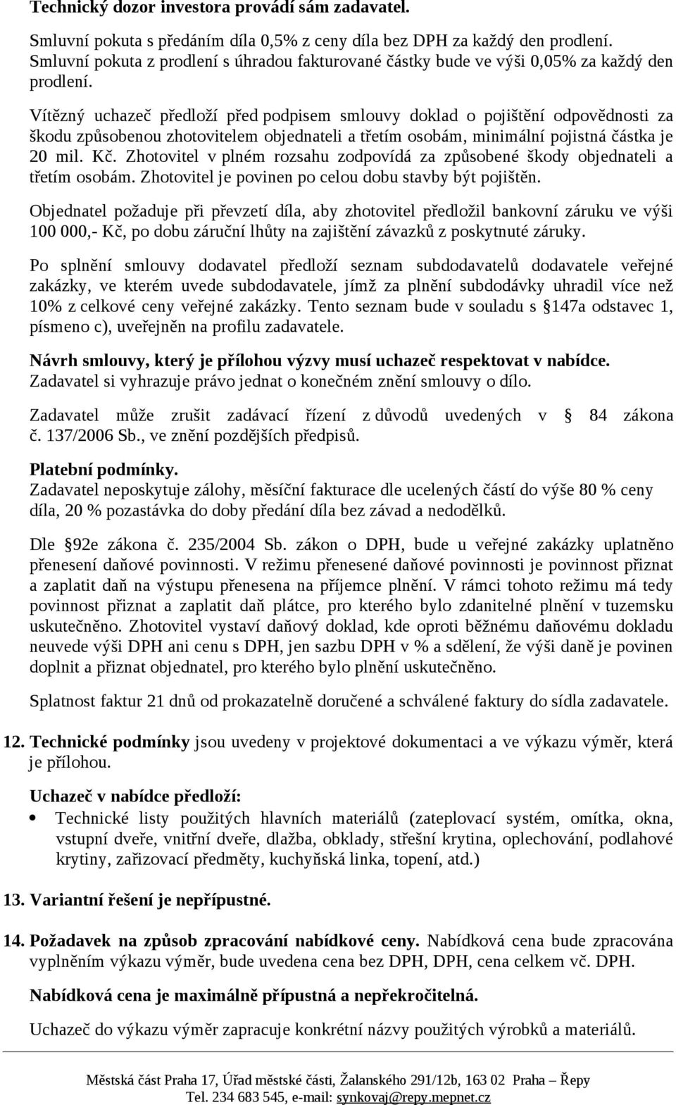 Vítězný uchazeč předloží před podpisem smlouvy doklad o pojištění odpovědnosti za škodu způsobenou zhotovitelem objednateli a třetím osobám, minimální pojistná částka je 20 mil. Kč.