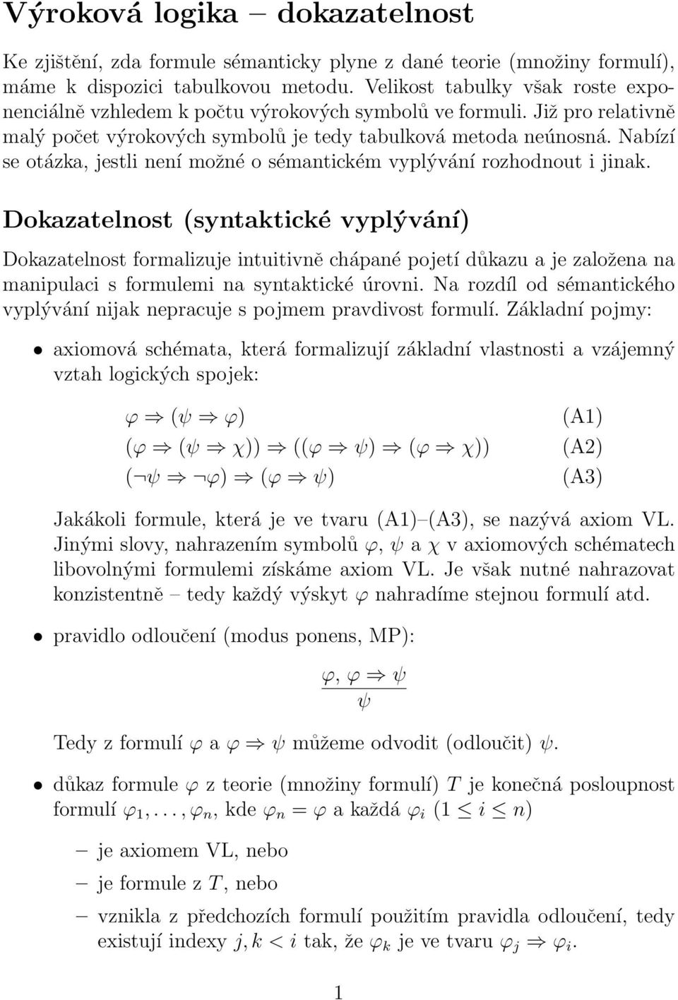 Nabízí se otázka, jestli není možné o sémantickém vyplývání rozhodnout i jinak.