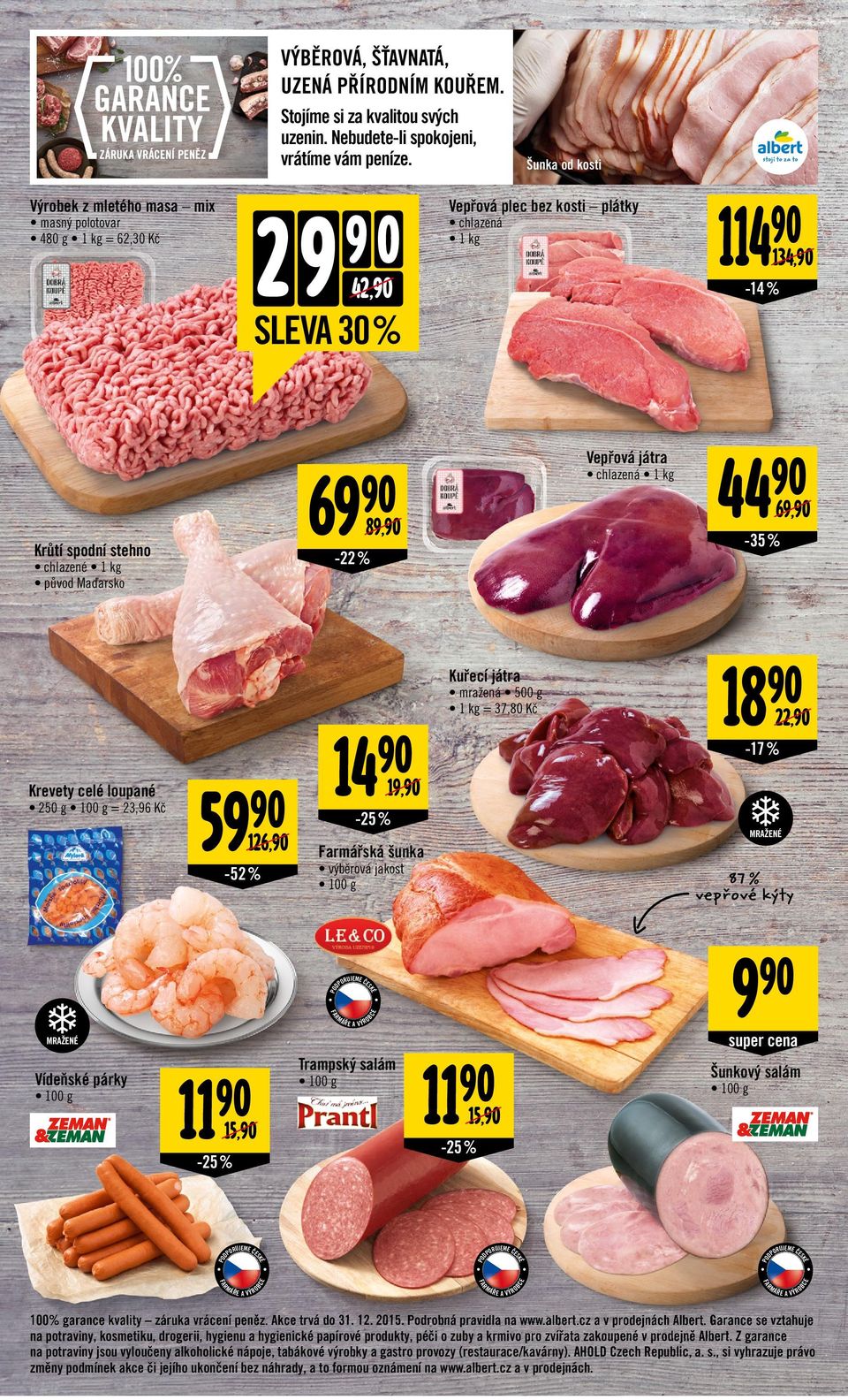 spodní stehno 69, -35 % -22 % chlazené 1 kg původ Maďarsko Kuřecí játra mražená 500 g 1 kg = 37,80 Kč 59 126, MRAŽN Farmářská šunka výběrová jakost 87 % vepřové kýty 9 RUJM Č -52 % 14 Ř A VÝRO super