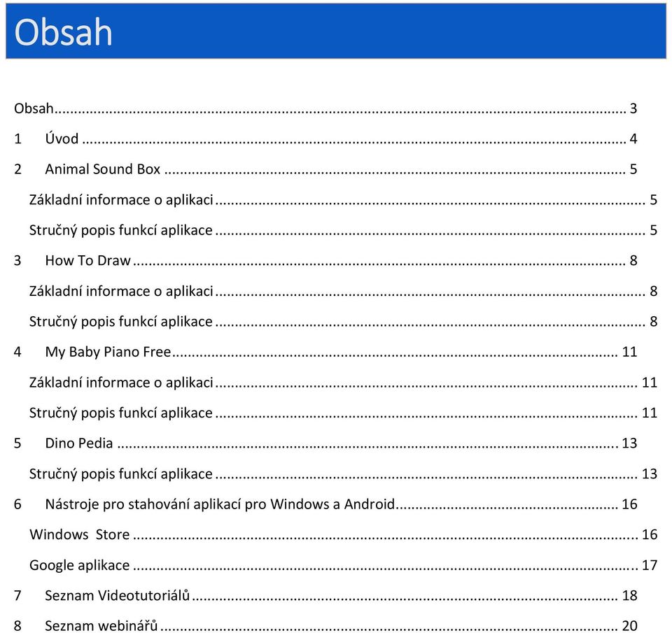 .. 11 Základní informace o aplikaci... 11 Stručný popis funkcí aplikace... 11 5 Dino Pedia... 13 Stručný popis funkcí aplikace.
