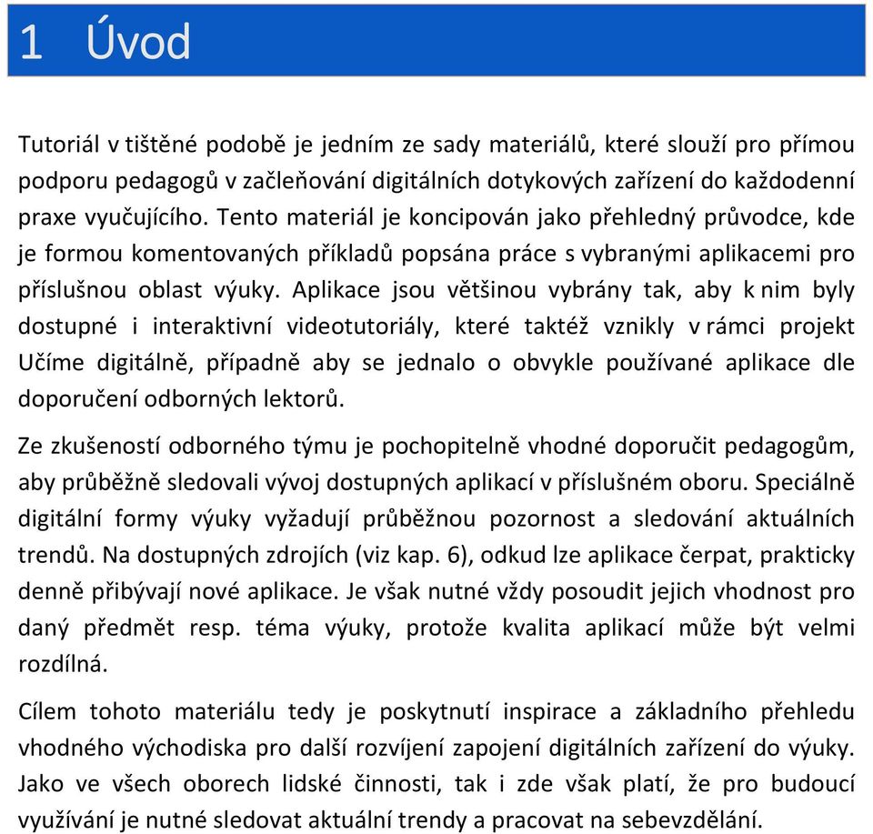 Aplikace jsou většinou vybrány tak, aby k nim byly dostupné i interaktivní videotutoriály, které taktéž vznikly v rámci projekt Učíme digitálně, případně aby se jednalo o obvykle používané aplikace