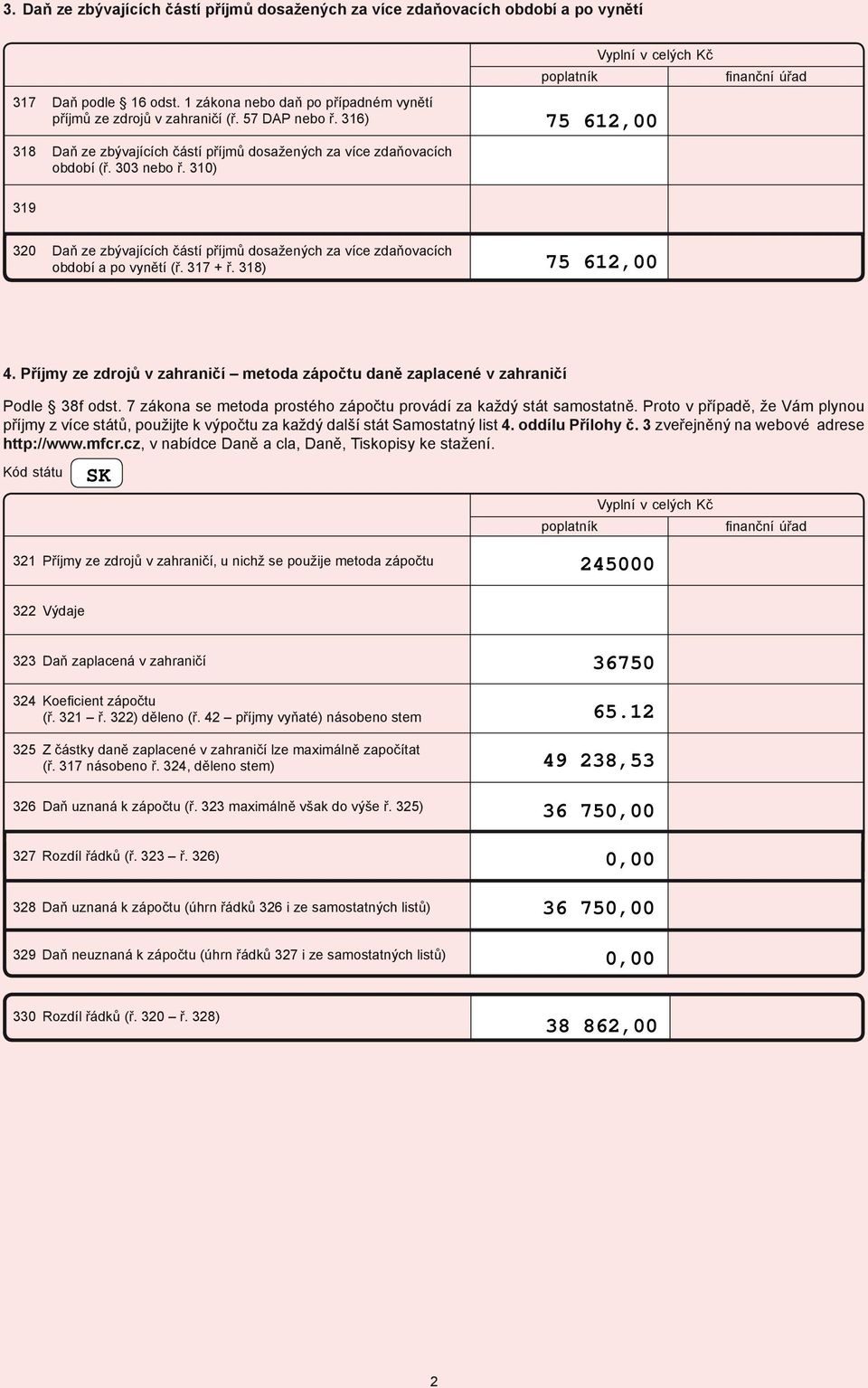 38) 75 6, 4. Příjmy ze zdrojů v zahraničí metoda zápočtu daně zaplacené v zahraničí Podle 38f odst. 7 zákona se metoda prostého zápočtu provádí za každý stát samostatně.