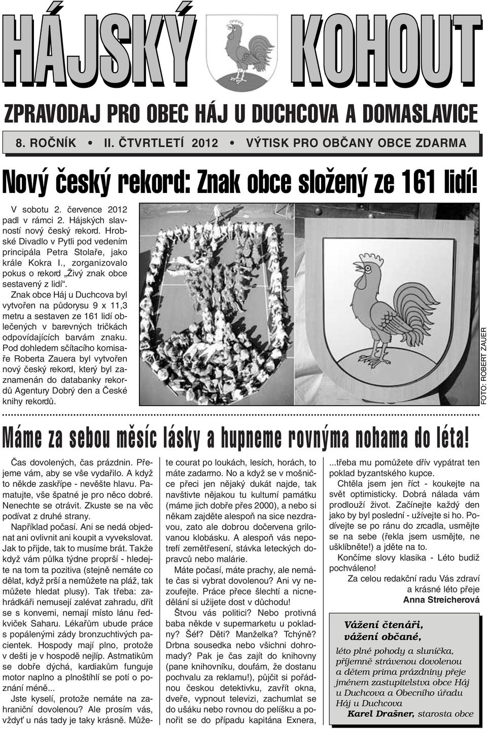 Znak obce Háj u Duchcova byl vytvofien na pûdorysu 9 x 11,3 metru a sestaven ze 161 lidí obleãen ch v barevn ch triãkách odpovídajících barvám znaku.
