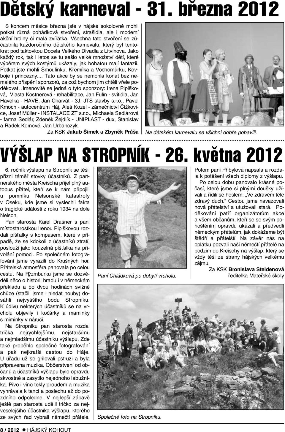 Jako kaïd rok, tak i letos se tu se lo velké mnoïství dûtí, které v bûrem sv ch kost mû ukázaly, jak bohatou mají fantazii. Potkat jste mohli moulinku, Kfiemílka a VochomÛrku, Kovboje i princezny.