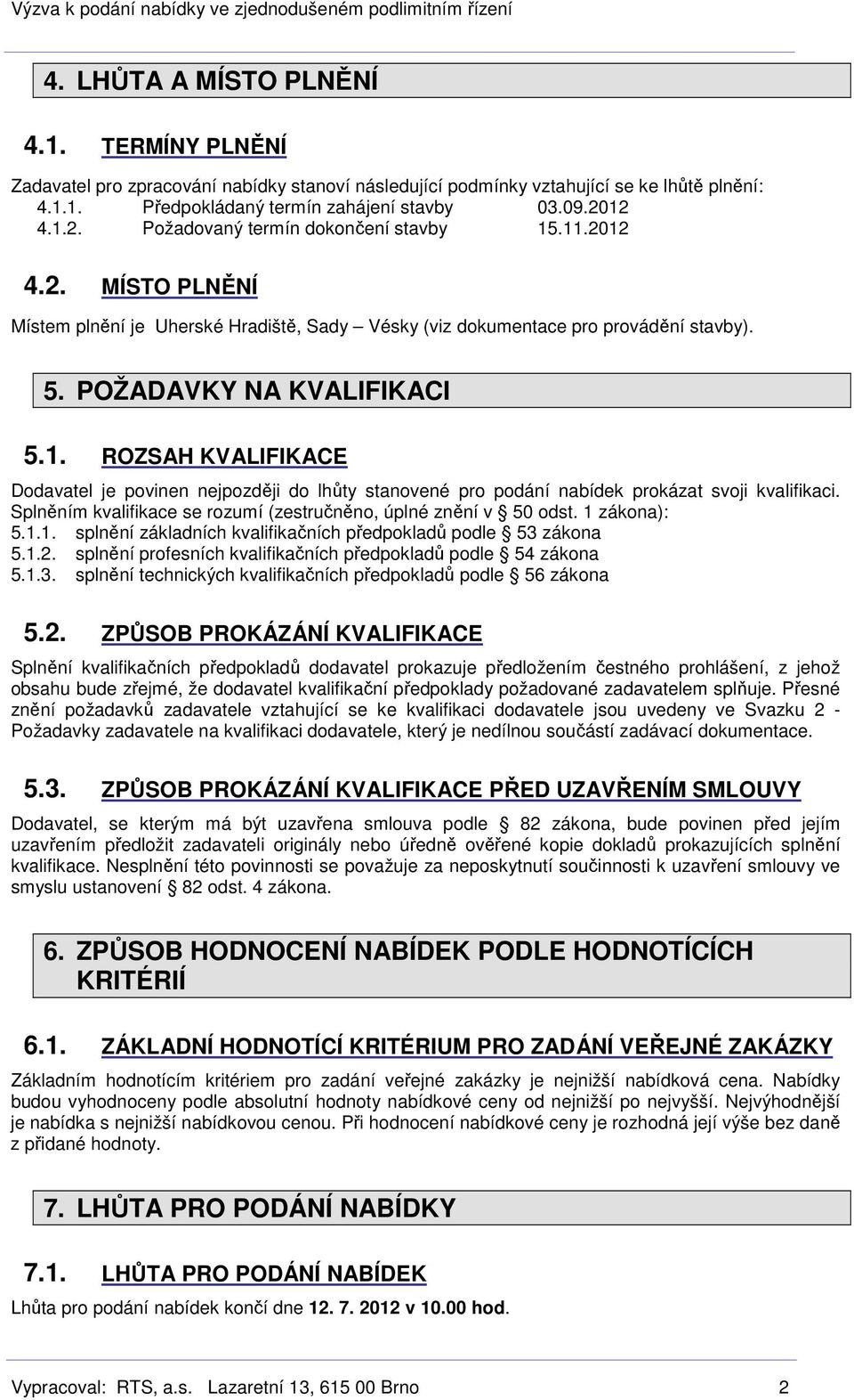 Splněním kvalifikace se rozumí (zestručněno, úplné znění v 50 odst. 1 zákona): 5.1.1. splnění základních kvalifikačních předpokladů podle 53 zákona 5.1.2.