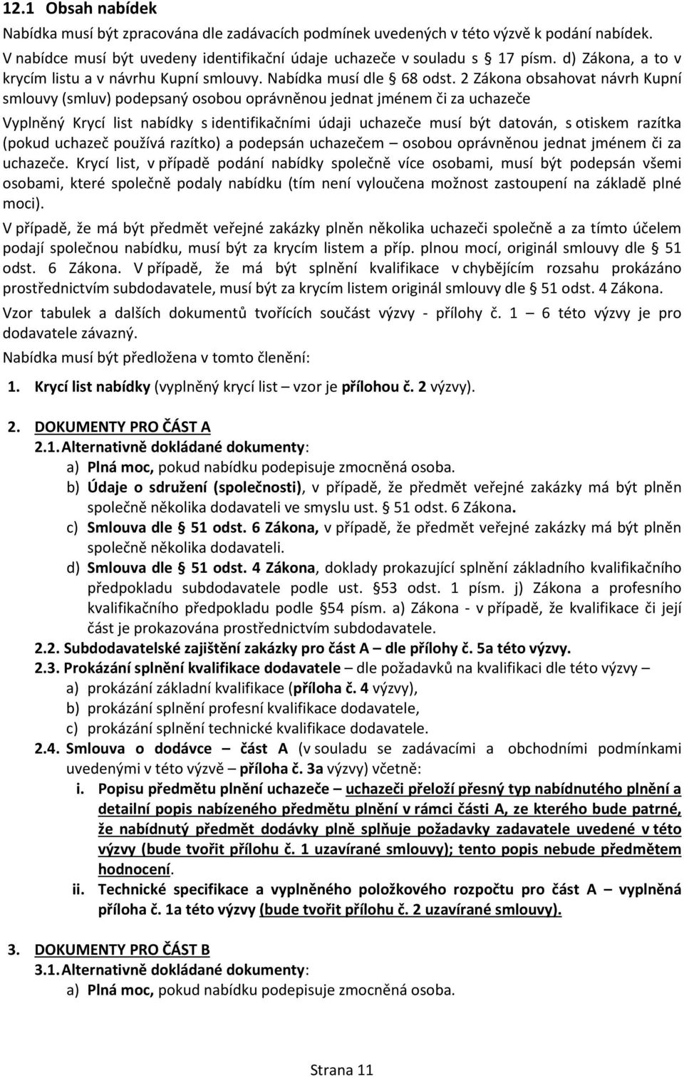 2 Zákona obsahovat návrh Kupní smlouvy (smluv) podepsaný osobou oprávněnou jednat jménem či za uchazeče Vyplněný Krycí list nabídky s identifikačními údaji uchazeče musí být datován, s otiskem