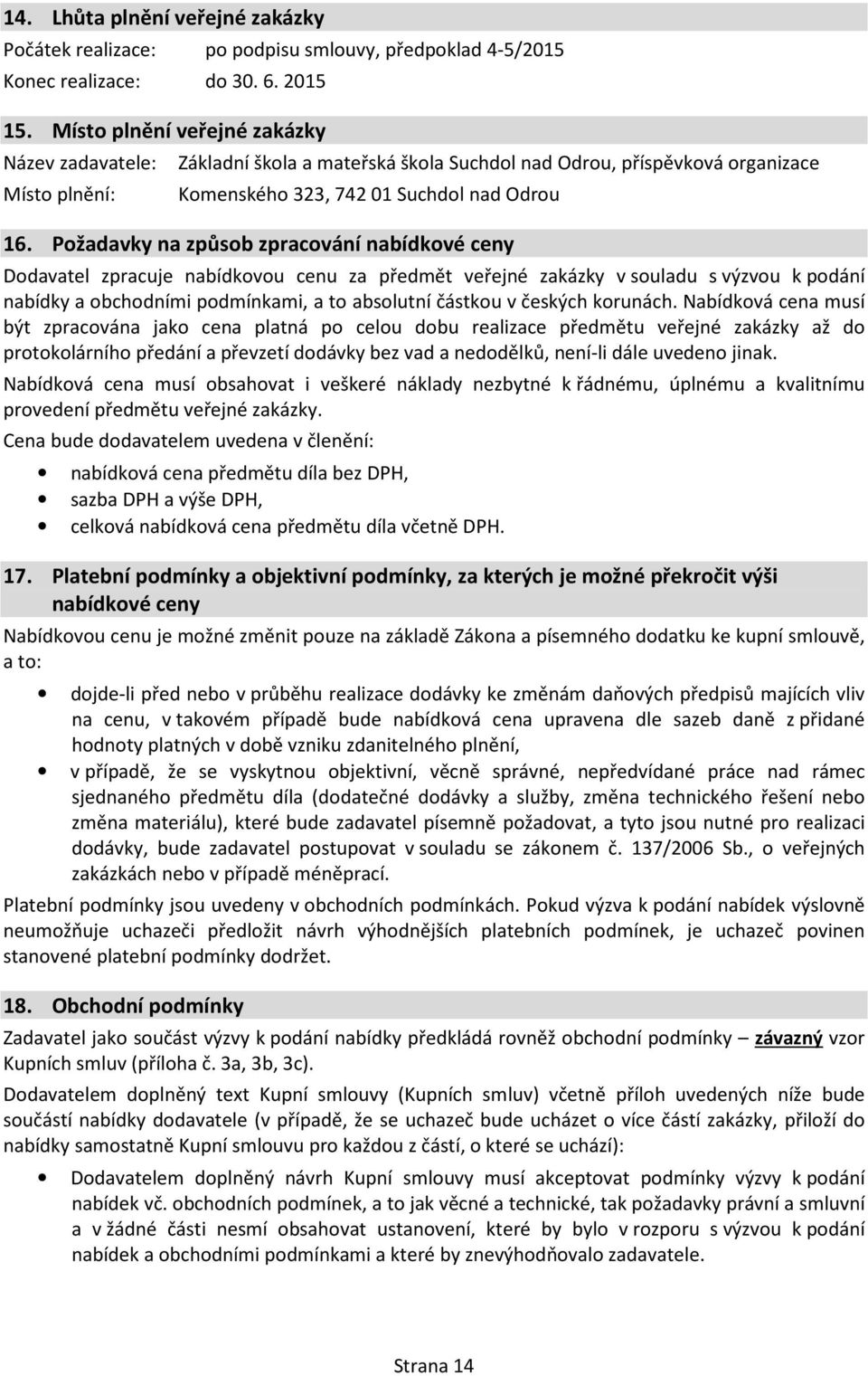 Požadavky na způsob zpracování nabídkové ceny Dodavatel zpracuje nabídkovou cenu za předmět veřejné zakázky v souladu s výzvou k podání nabídky a obchodními podmínkami, a to absolutní částkou v