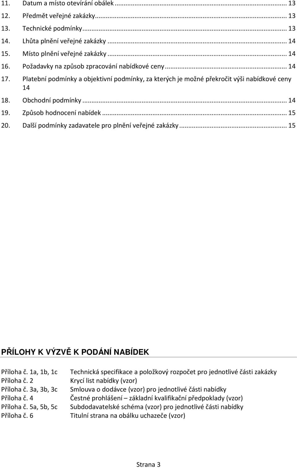 Způsob hodnocení nabídek... 15 20. Další podmínky zadavatele pro plnění veřejné zakázky... 15 PŘÍLOHY K VÝZVĚ K PODÁNÍ NABÍDEK Příloha č. 1a, 1b, 1c Příloha č. 2 Příloha č. 3a, 3b, 3c Příloha č.