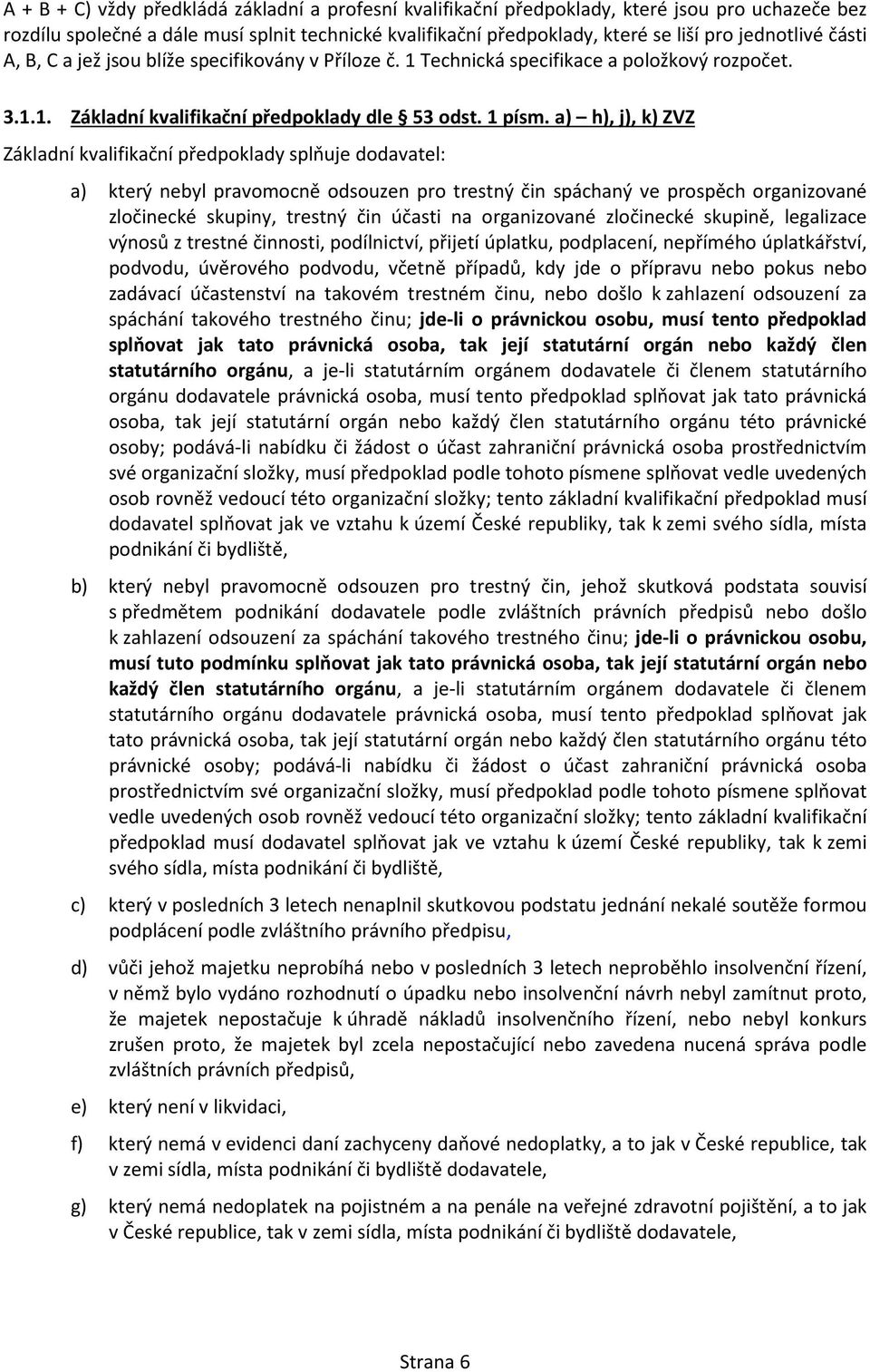 a) h), j), k) ZVZ Základní kvalifikační předpoklady splňuje dodavatel: a) který nebyl pravomocně odsouzen pro trestný čin spáchaný ve prospěch organizované zločinecké skupiny, trestný čin účasti na