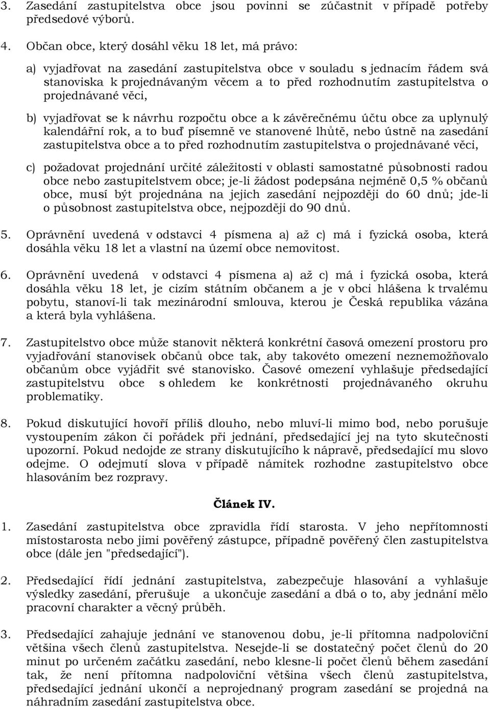 projednávané věci, b) vyjadřovat se k návrhu rozpočtu obce a k závěrečnému účtu obce za uplynulý kalendářní rok, a to buď písemně ve stanovené lhůtě, nebo ústně na zasedání zastupitelstva obce a to