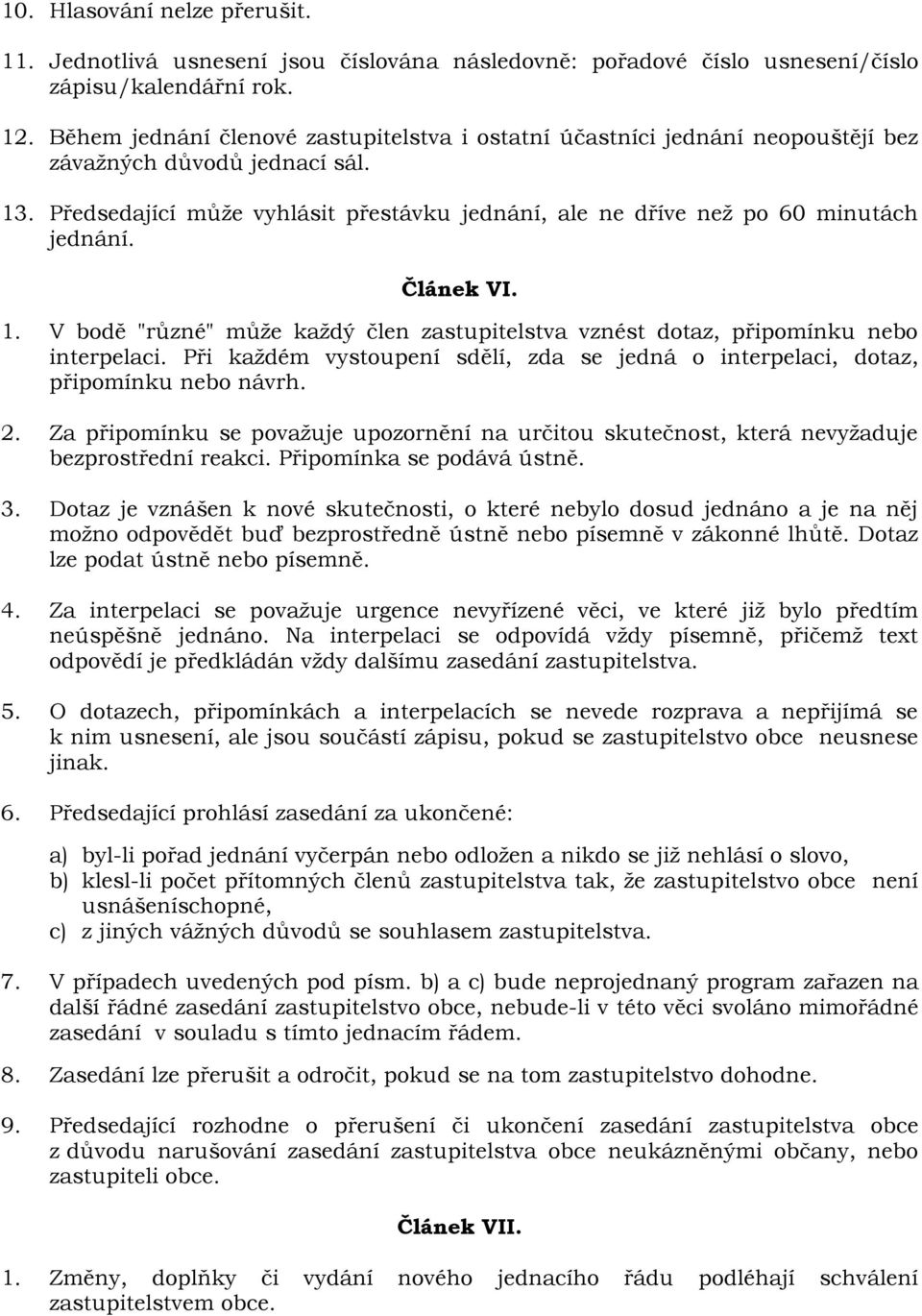 Předsedající může vyhlásit přestávku jednání, ale ne dříve než po 60 minutách jednání. Článek VI. 1. V bodě "různé" může každý člen zastupitelstva vznést dotaz, připomínku nebo interpelaci.