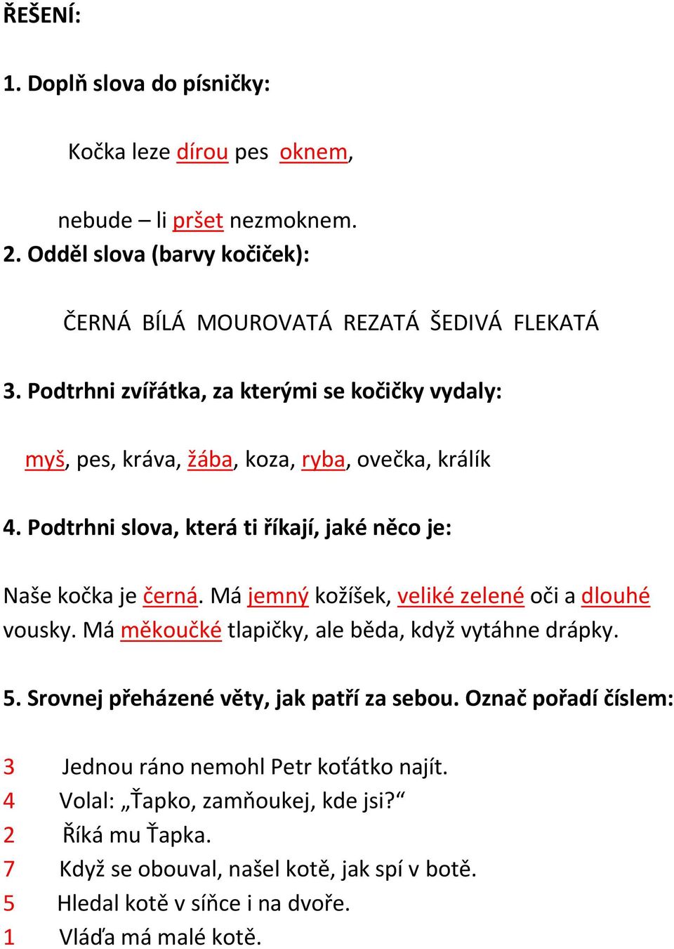 Má jemný kožíšek, veliké zelené oči a dlouhé vousky. Má měkoučké tlapičky, ale běda, když vytáhne drápky. 5. Srovnej přeházené věty, jak patří za sebou.