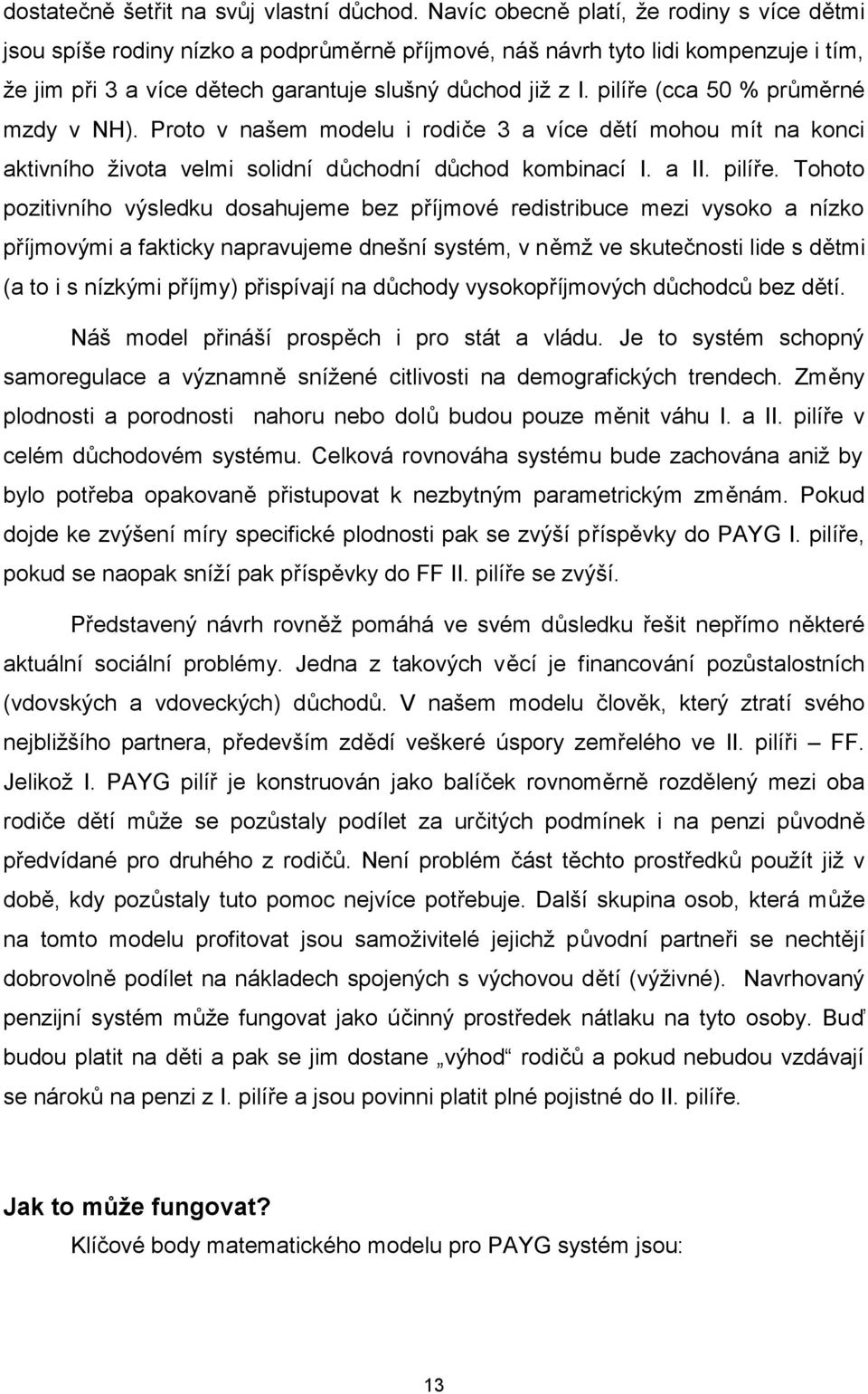 pilíře (cca 50 % průměrné mzdy v NH). Proto v našem modelu i rodiče 3 a více dětí mohou mít na konci aktivního života velmi solidní důchodní důchod kombinací I. a II. pilíře.